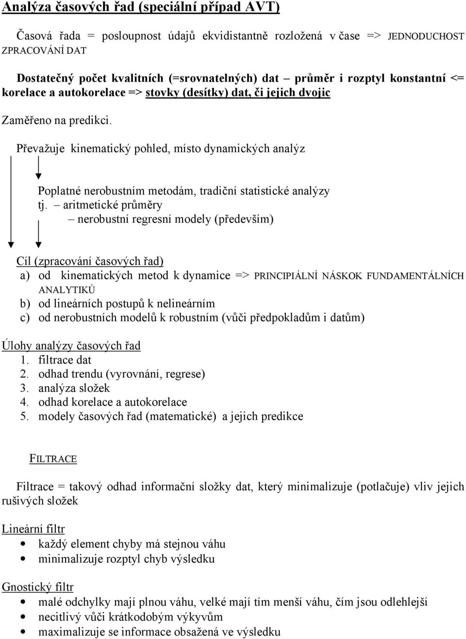 Převažuje kinematický pohled, místo dynamických analýz Poplatné nerobustním metodám, tradiční statistické analýzy tj.