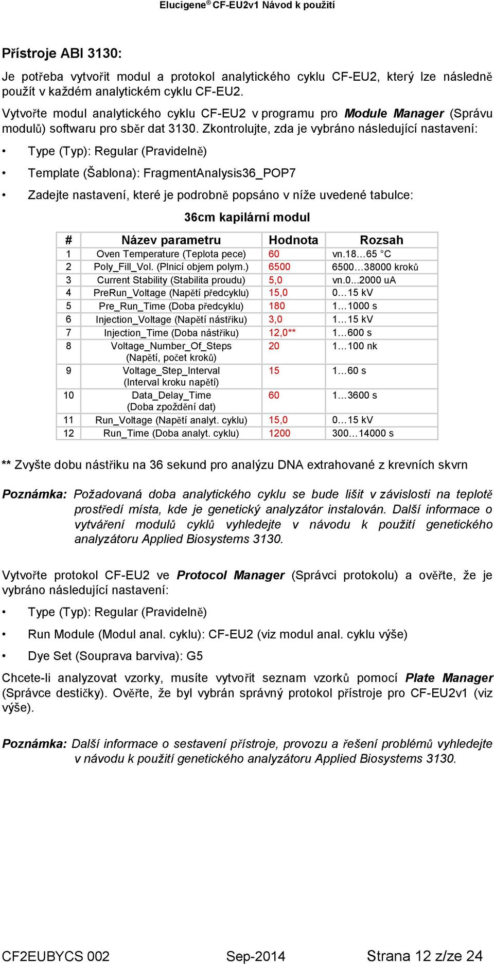 Zkontrolujte, zda je vybráno následující nastavení: Type (Typ): Regular (Pravidelně) Template (Šablona): FragmentAnalysis36_POP7 Zadejte nastavení, které je podrobně popsáno v níže uvedené tabulce: