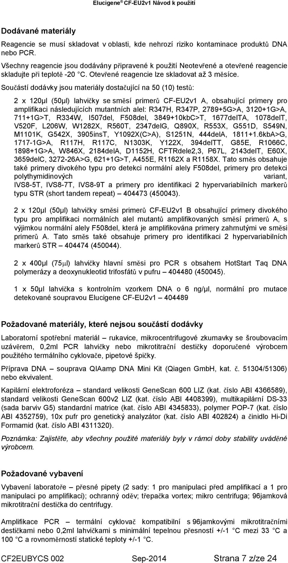 Součástí dodávky jsou materiály dostačující na 50 (10) testů: 2 x 120µl (50µl) lahvičky se směsí primerů CF-EU2v1 A, obsahující primery pro amplifikaci následujících mutantních alel: R347H, R347P,