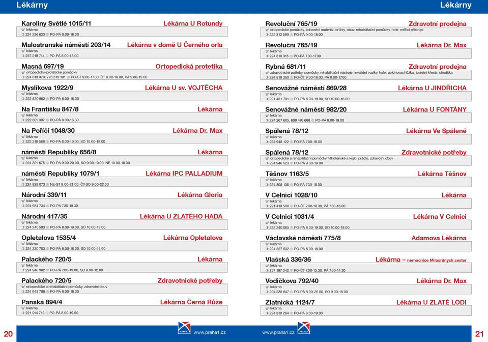 00 Lékárny Zdravotní prodejna Malostranské námìstí 203/14 257 219 744 PO-PÁ 8.00-18.00 Lékárna v domì U Èerného orla Revoluèní 765/19 224 810 315 PO-PÁ 7.30-17.30 Lékárna Dr.