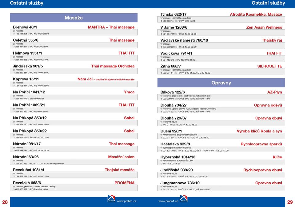 00-21.00 THAI FIT Vodièkova 791/41 224 152 016 PO-NE 9.00-21.00 THAI FIT Jindøišská 901/5 222 222 231 PO-NE 10.00-21.00 Thai massage Orchidea Žitná 668/7, kosmetika, manikúra 222 231 514 PO-PÁ 8.