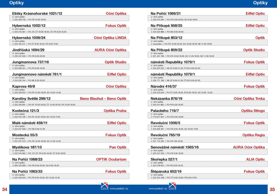 00 Oèní Optika LINDA Na Pøíkopì 853/12 neuveden PO-PÁ 10.00-20.00, SO 10.00-19.00, NE 11.00-19.00 Optik Jindøišská 1694/29 222 247 333 PO-PÁ 9.00-20.00 AURA Oèní Optika Na Pøíkopì 859/22 221 451 795 PO-PÁ 10.