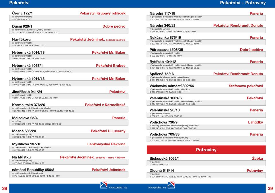 00-18.00 Hybernská 1037/1 E pekárenské výrobky 224 220 175 PO-ÈT 6.00-19.00, PÁ 6.00-18.00, SO 8.00-18.00 Hybernská 1014/13 E pekárenské výrobky 605 246 365 PO-PÁ 6.00-19.00, SO 7.00-17.00, NE 7.