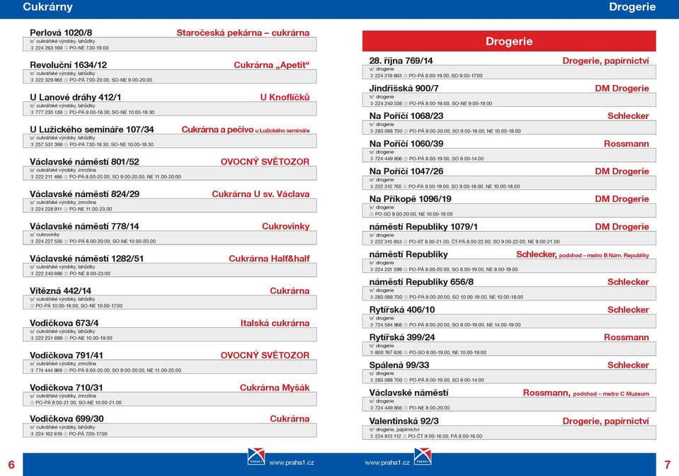 30-18.30, SO-NE 10.00-18.30 Václavské námìstí 801/52 E cukráøské výrobky, zmrzlina 222 211 466 PO-PÁ 8.00-20.00, SO 9.00-20.00, NE 11.00-20.00 Václavské námìstí 824/29 E cukráøské výrobky, zmrzlina 224 228 911 PO-NE 11.