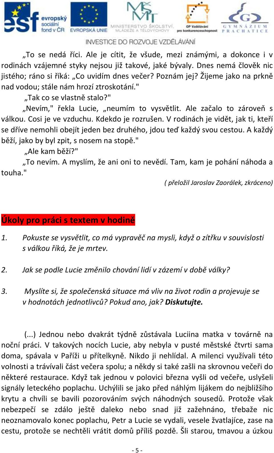 Kdekdo je rozrušen. V rodinách je vidět, jak ti, kteří se dříve nemohli obejít jeden bez druhého, jdou teď každý svou cestou. A každý běží, jako by byl zpit, s nosem na stopě." Ale kam běží?