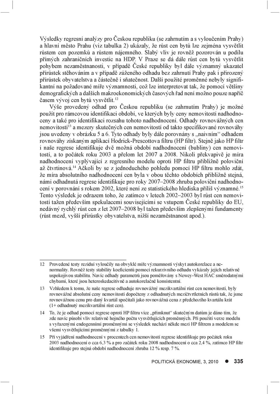 V Praze se dá dále růst cen bytů vysvětlit pohybem nezaměstnanosti, v případě České republiky byl dále významný ukazatel přírůstek stěhováním a v případě zúženého odhadu bez zahrnutí Prahy pak i