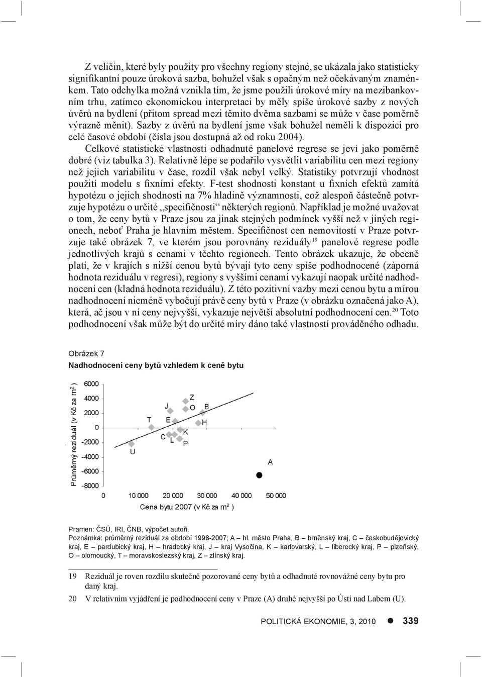 dvěma sazbami se může v čase poměrně výrazně měnit). Sazby z úvěrů na bydlení jsme však bohužel neměli k dispozici pro celé časové období (čísla jsou dostupná až od roku 2004).