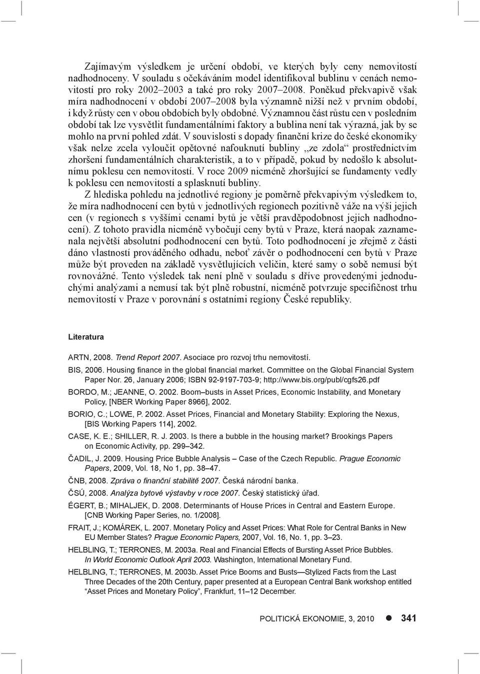 Poněkud překvapivě však míra nadhodnocení v období 2007 2008 byla významně nižší než v prvním období, i když růsty cen v obou obdobích byly obdobné.