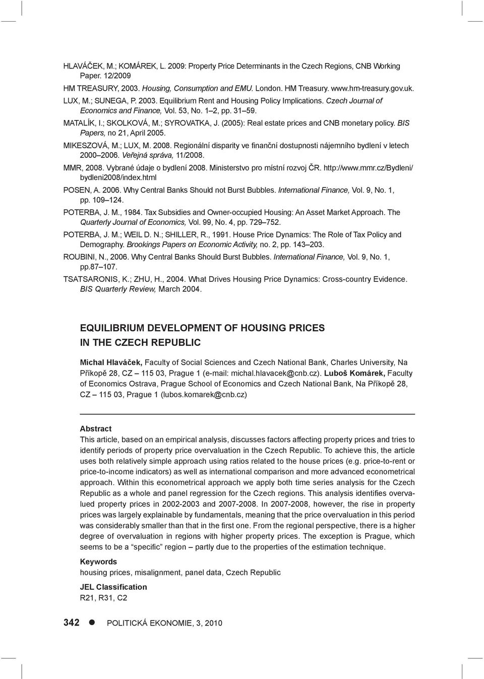 (2005): Real estate prices and CNB monetary policy. BIS Papers, no 21, April 2005. MIKESZOVÁ, M.; LUX, M. 2008. Regionální disparity ve finanční dostupnosti nájemního bydlení v letech 2000 2006.