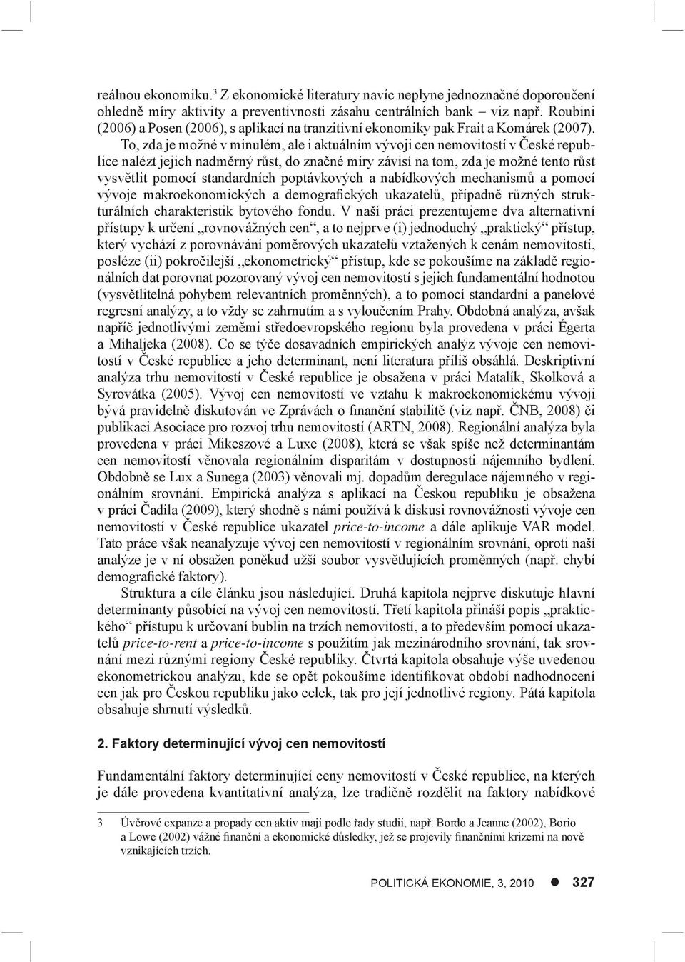 To, zda je možné v minulém, ale i aktuálním vývoji cen nemovitostí v České republice nalézt jejich nadměrný růst, do značné míry závisí na tom, zda je možné tento růst vysvětlit pomocí standardních