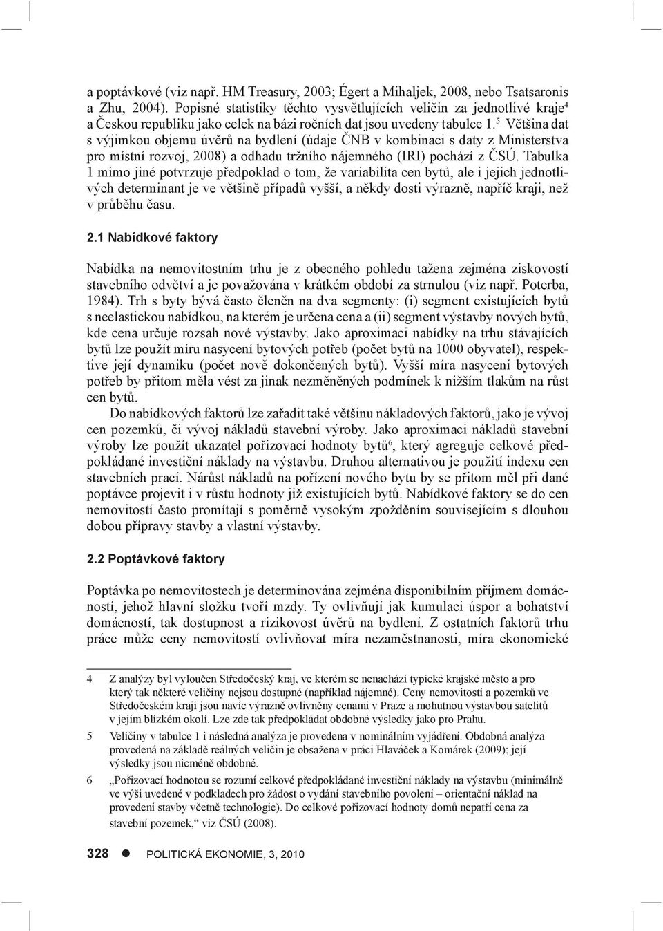 5 Většina dat s výjimkou objemu úvěrů na bydlení (údaje ČNB v kombinaci s daty z Ministerstva pro místní rozvoj, 2008) a odhadu tržního nájemného (IRI) pochází z ČSÚ.