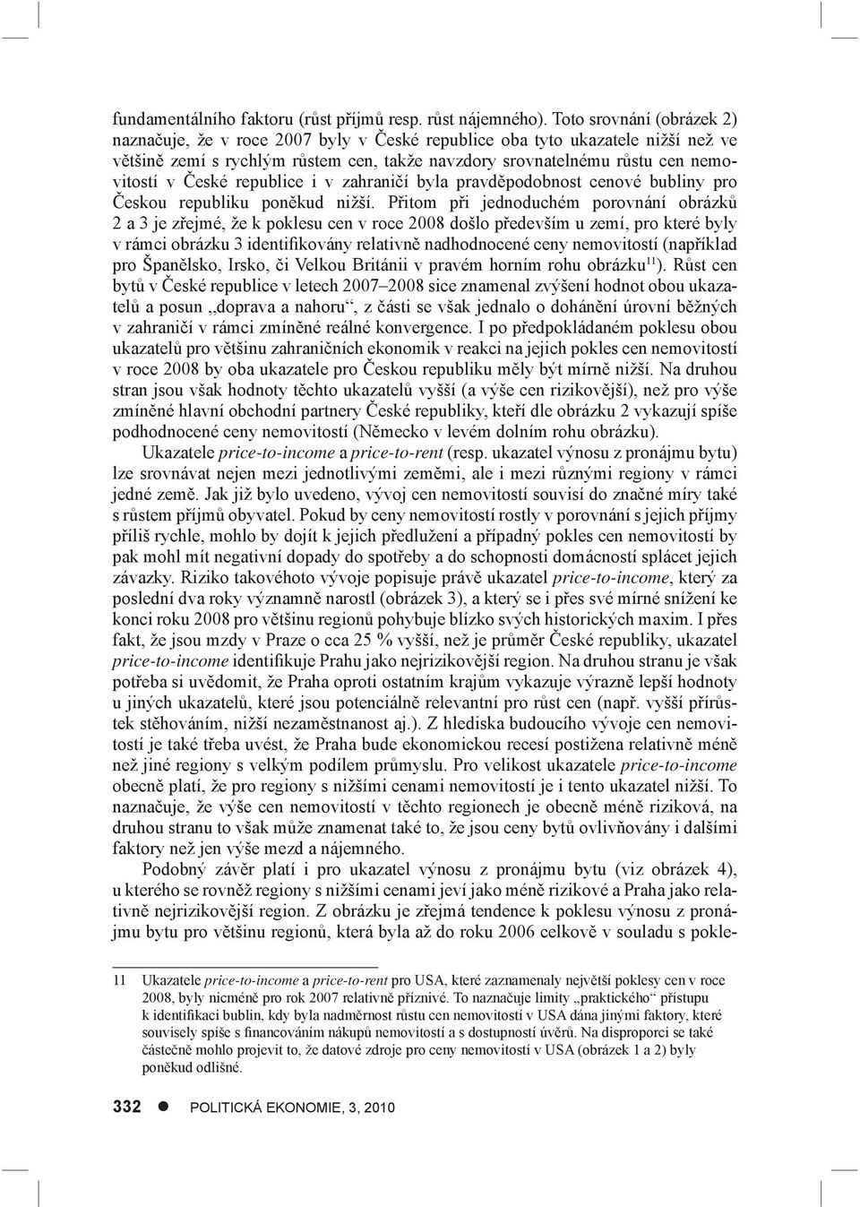 České republice i v zahraničí byla pravděpodobnost cenové bubliny pro Českou republiku poněkud nižší.