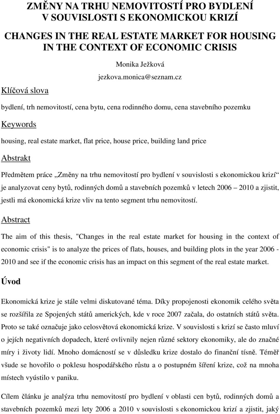 cz bydlení, trh nemovitostí, cena bytu, cena rodinného domu, cena stavebního pozemku Keywords housing, real estate market, flat price, house price, building land price Abstrakt Předmětem práce Změny