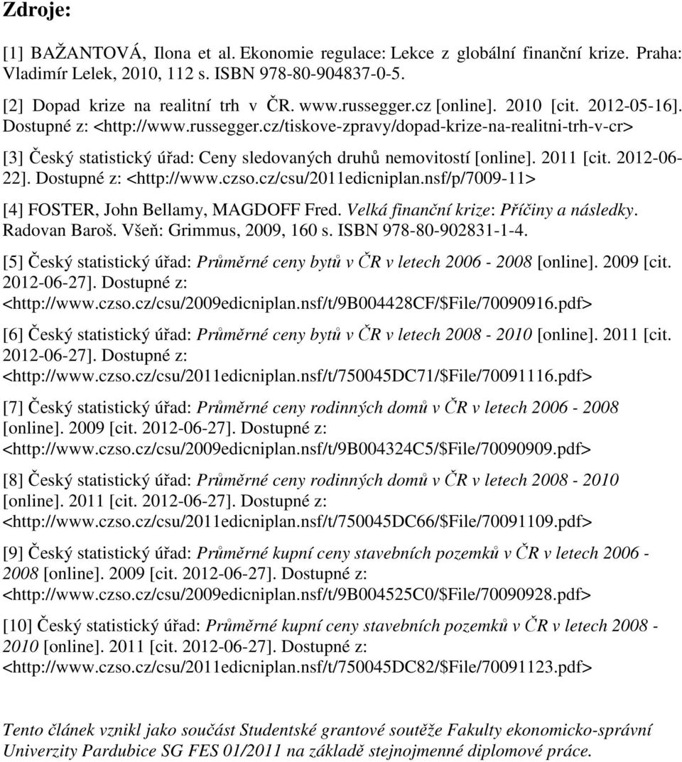 2011 [cit. 2012-06- 22]. Dostupné z: <http://www.czso.cz/csu/2011edicniplan.nsf/p/7009-11> [4] FOSTER, John Bellamy, MAGDOFF Fred. Velká finanční krize: Příčiny a následky. Radovan Baroš.