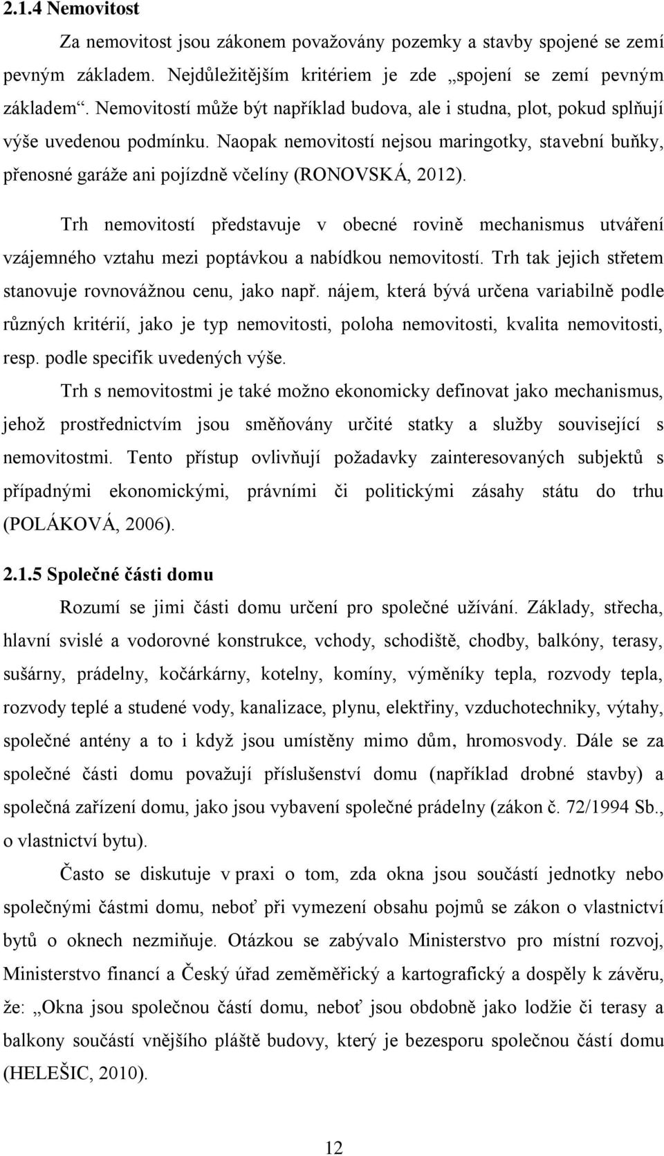 Naopak nemovitostí nejsou maringotky, stavební buňky, přenosné garáže ani pojízdně včelíny (RONOVSKÁ, 2012).