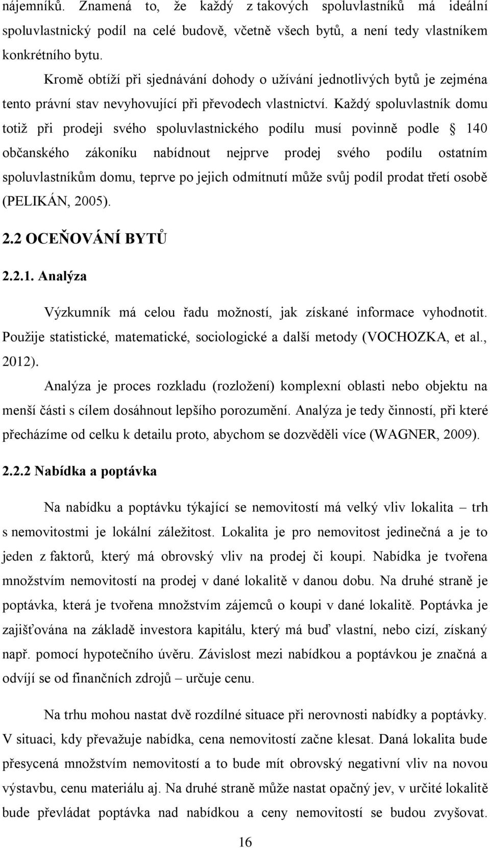 Každý spoluvlastník domu totiž při prodeji svého spoluvlastnického podílu musí povinně podle 140 občanského zákoníku nabídnout nejprve prodej svého podílu ostatním spoluvlastníkům domu, teprve po