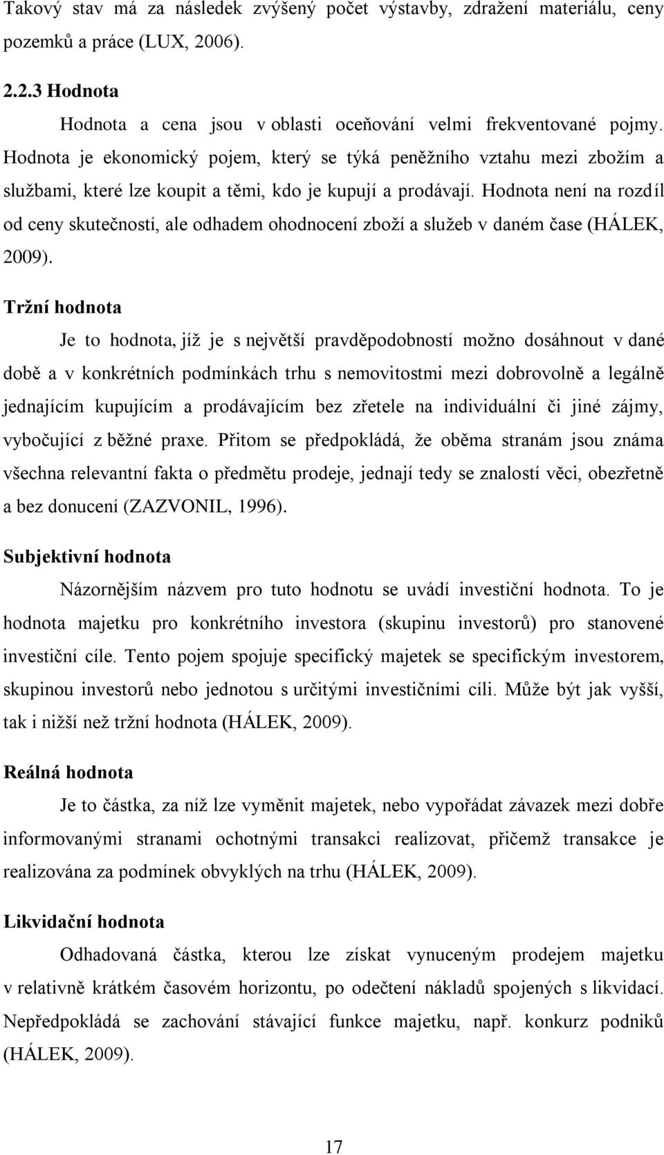 Hodnota není na rozdíl od ceny skutečností, ale odhadem ohodnocení zboží a služeb v daném čase (HÁLEK, 2009).