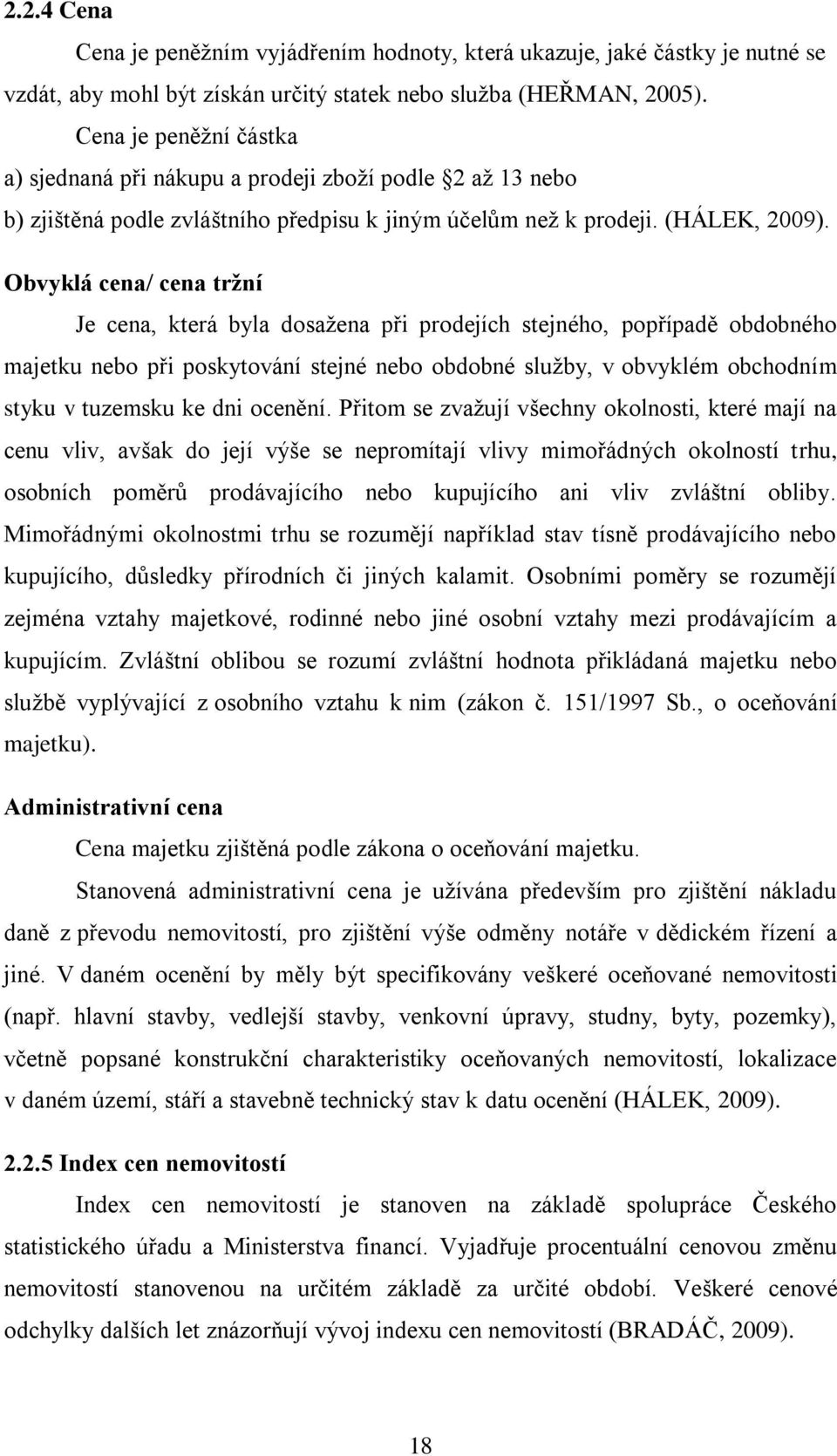 Obvyklá cena/ cena tržní Je cena, která byla dosažena při prodejích stejného, popřípadě obdobného majetku nebo při poskytování stejné nebo obdobné služby, v obvyklém obchodním styku v tuzemsku ke dni