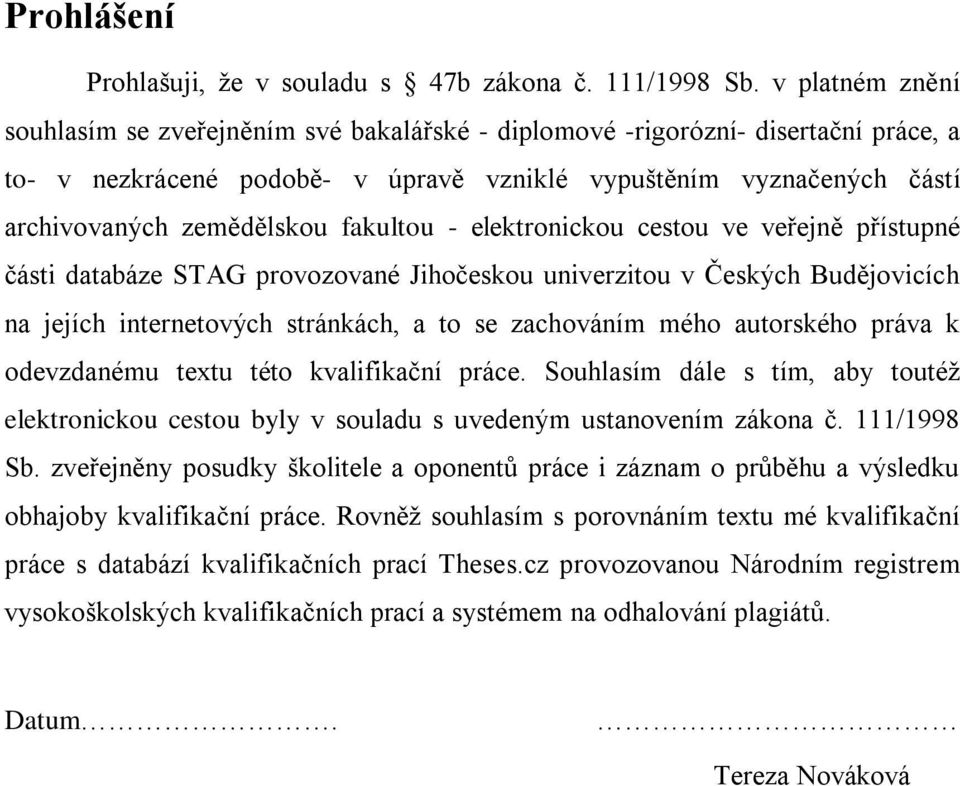 fakultou - elektronickou cestou ve veřejně přístupné části databáze STAG provozované Jihočeskou univerzitou v Českých Budějovicích na jejích internetových stránkách, a to se zachováním mého