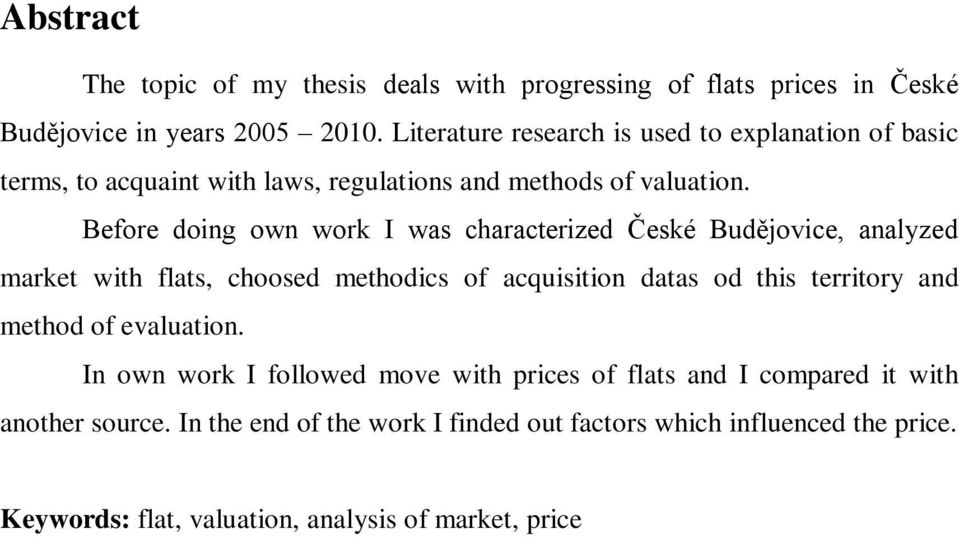 Before doing own work I was characterized České Budějovice, analyzed market with flats, choosed methodics of acquisition datas od this territory and