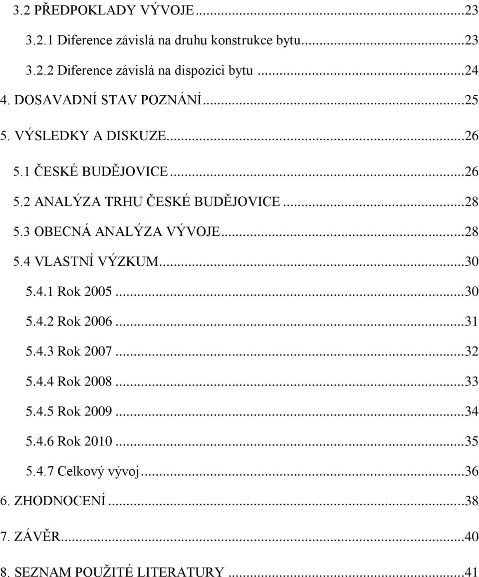 3 OBECNÁ ANALÝZA VÝVOJE...28 5.4 VLASTNÍ VÝZKUM...30 5.4.1 Rok 2005...30 5.4.2 Rok 2006...31 5.4.3 Rok 2007...32 5.4.4 Rok 2008.