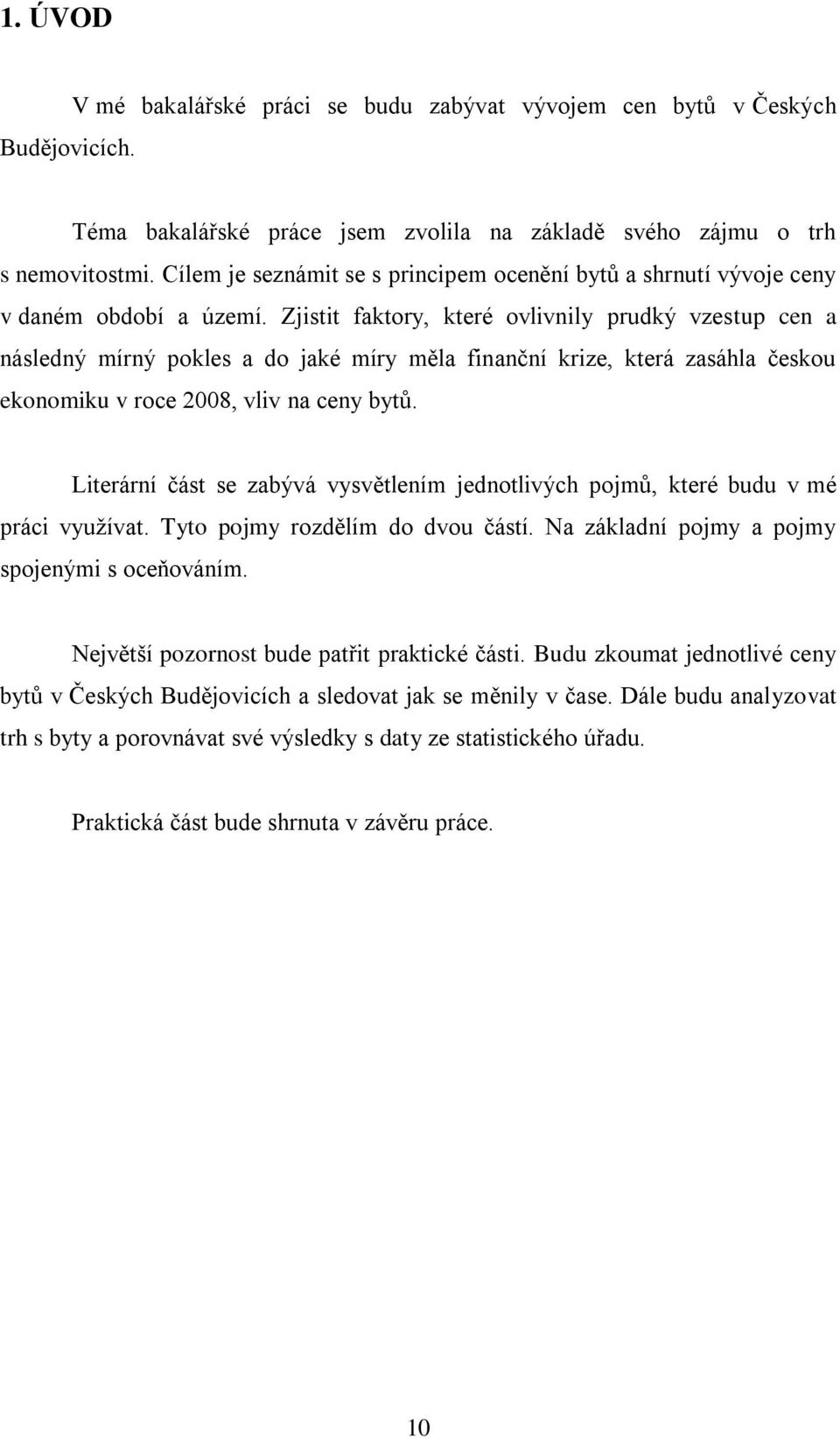 Zjistit faktory, které ovlivnily prudký vzestup cen a následný mírný pokles a do jaké míry měla finanční krize, která zasáhla českou ekonomiku v roce 2008, vliv na ceny bytů.