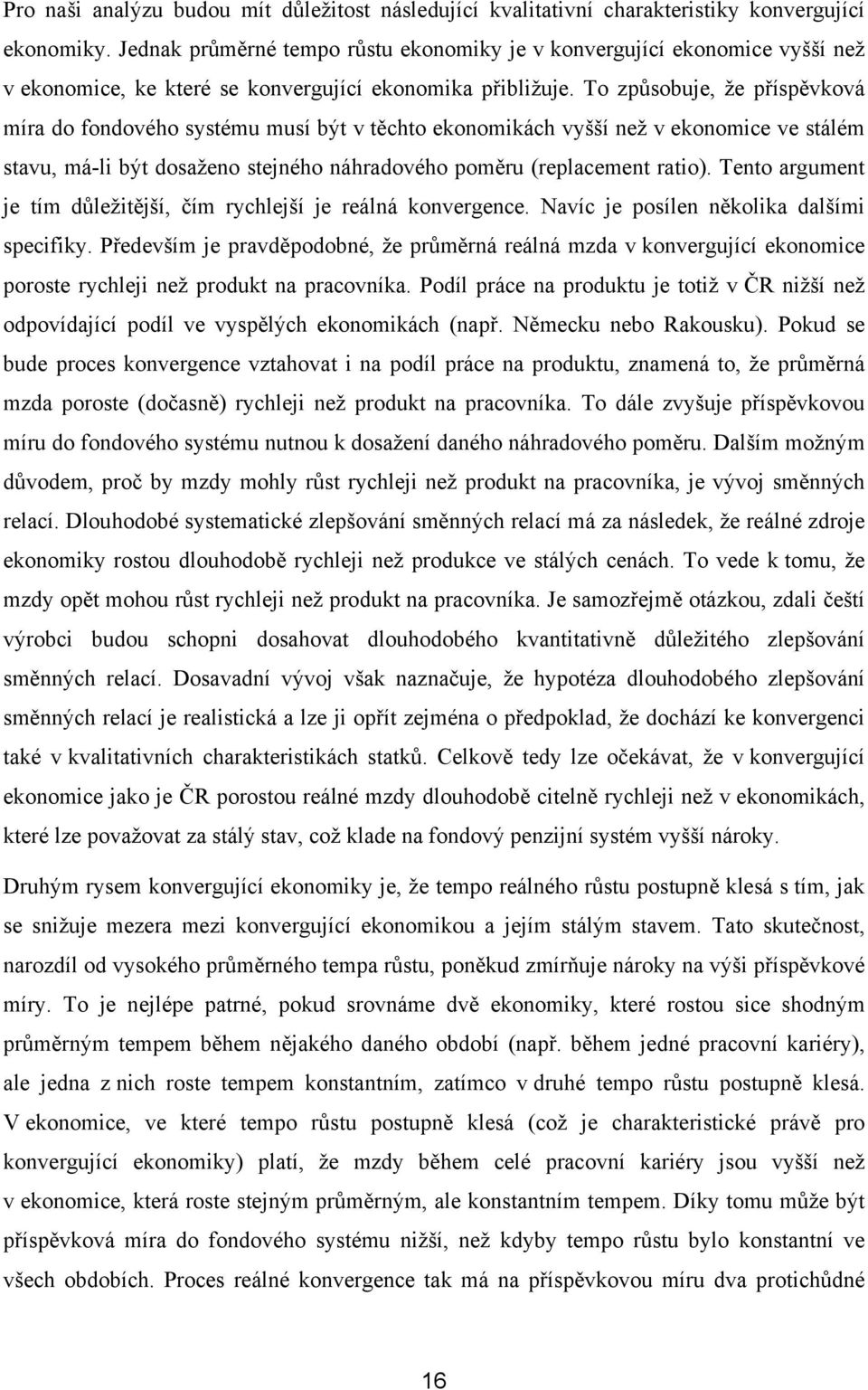 To způsobuje, že příspěvková míra do fondového systému musí být v těchto ekonomikách vyšší než v ekonomice ve stálém stavu, má-li být dosaženo stejného náhradového poměru (replacement ratio).