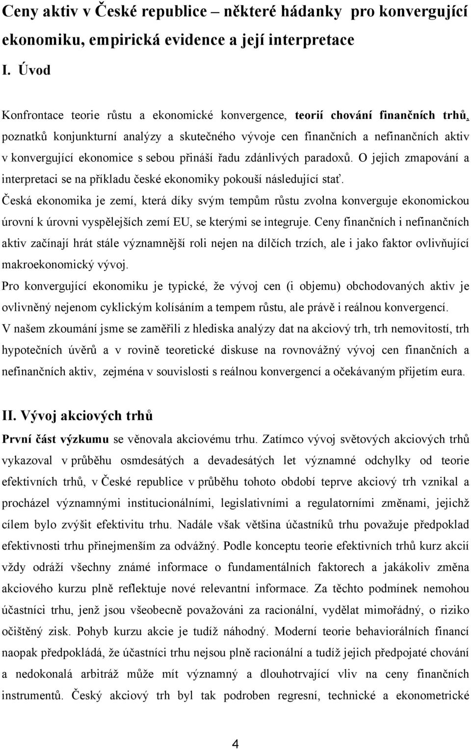 s sebou přináší řadu zdánlivých paradoxů. O jejich zmapování a interpretaci se na příkladu české ekonomiky pokouší následující stať.