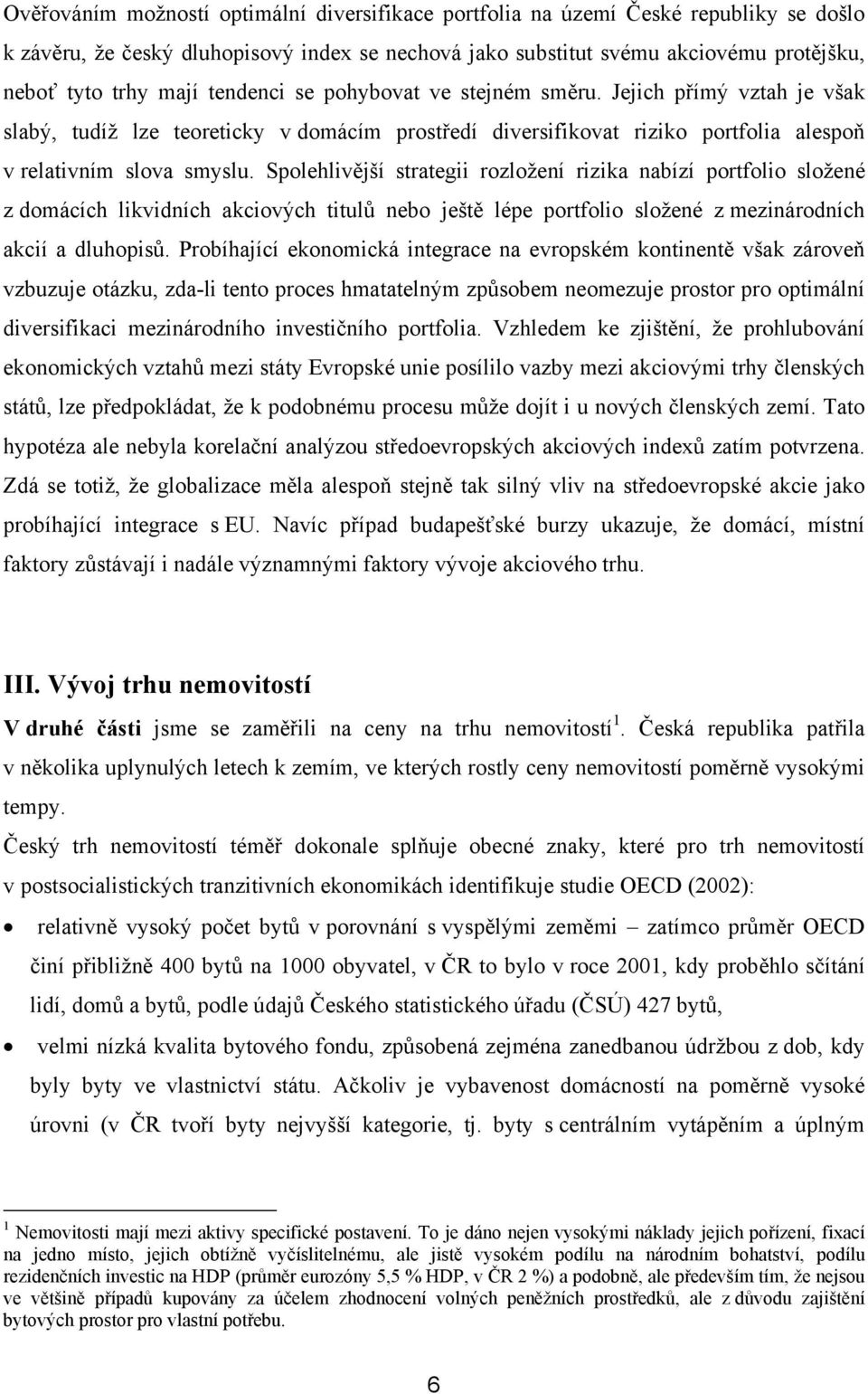 Spolehlivější strategii rozložení rizika nabízí portfolio složené z domácích likvidních akciových titulů nebo ještě lépe portfolio složené z mezinárodních akcií a dluhopisů.