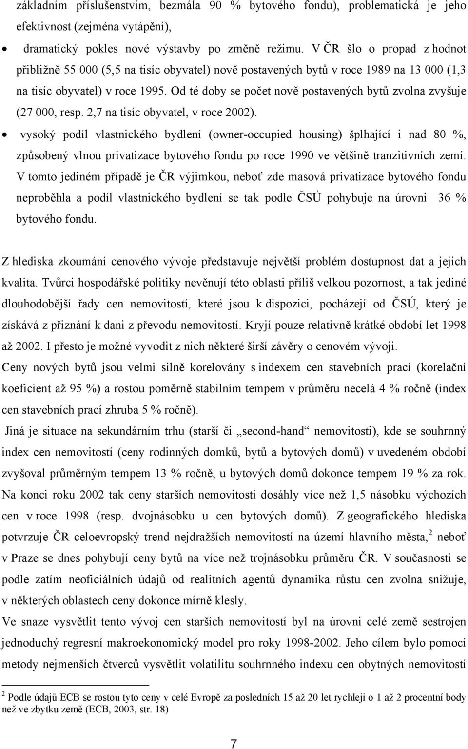 Od té doby se počet nově postavených bytů zvolna zvyšuje (27 000, resp. 2,7 na tisíc obyvatel, v roce 2002).