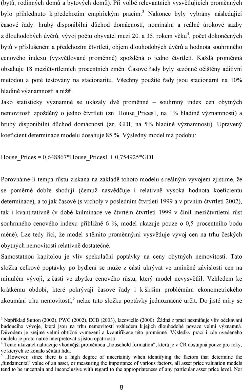 rokem věku 4, počet dokončených bytů v příslušeném a předchozím čtvrtletí, objem dlouhodobých úvěrů a hodnota souhrnného cenového indexu (vysvětlované proměnné) zpožděná o jedno čtvrtletí.