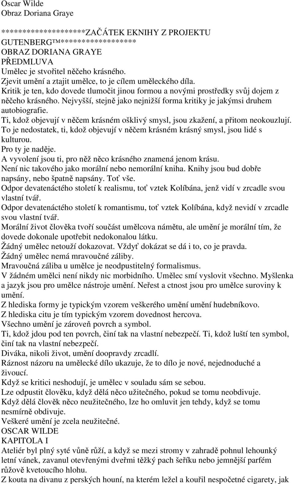 Nejvyšší, stejně jako nejnižší forma kritiky je jakýmsi druhem autobiografie. Ti, kdož objevují v něčem krásném ošklivý smysl, jsou zkažení, a přitom neokouzlují.