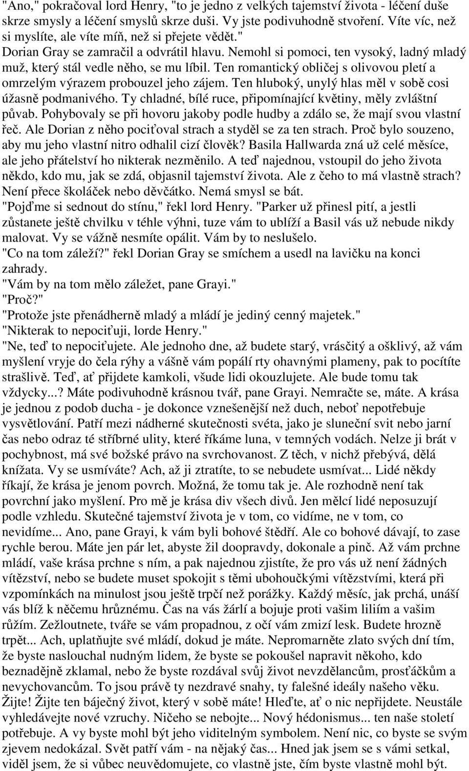 Ten romantický obličej s olivovou pletí a omrzelým výrazem probouzel jeho zájem. Ten hluboký, unylý hlas měl v sobě cosi úžasně podmanivého.