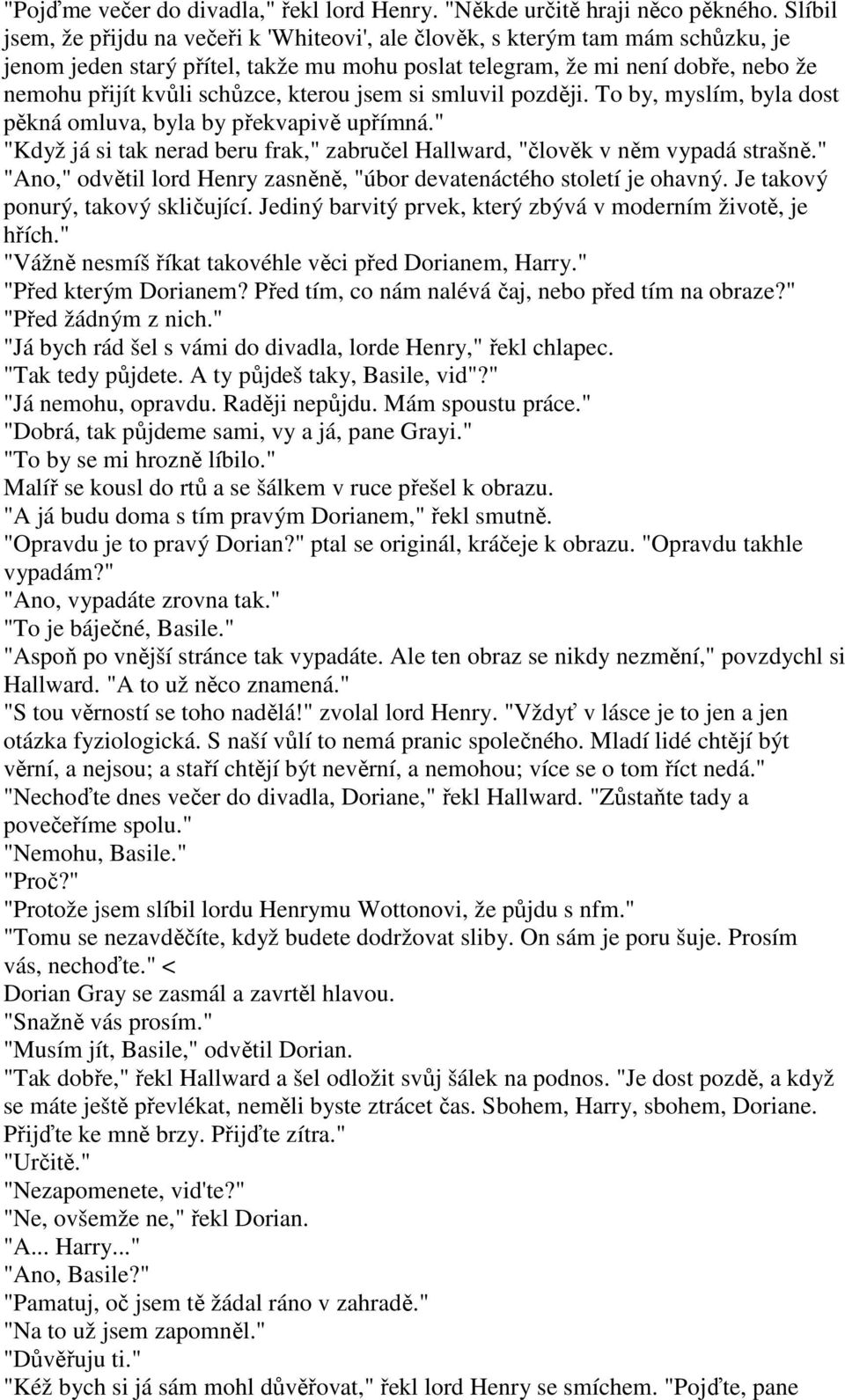 kterou jsem si smluvil později. To by, myslím, byla dost pěkná omluva, byla by překvapivě upřímná." "Když já si tak nerad beru frak," zabručel Hallward, "člověk v něm vypadá strašně.