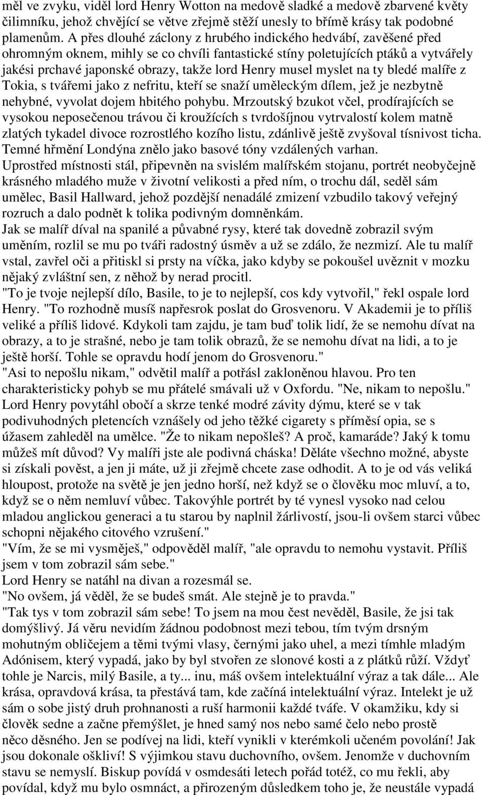 musel myslet na ty bledé malíře z Tokia, s tvářemi jako z nefritu, kteří se snaží uměleckým dílem, jež je nezbytně nehybné, vyvolat dojem hbitého pohybu.