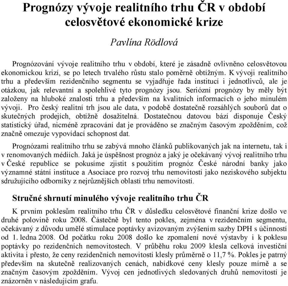 K vývoji realitního trhu a především rezidenčního segmentu se vyjadřuje řada institucí i jednotlivců, ale je otázkou, jak relevantní a spolehlivé tyto prognózy jsou.