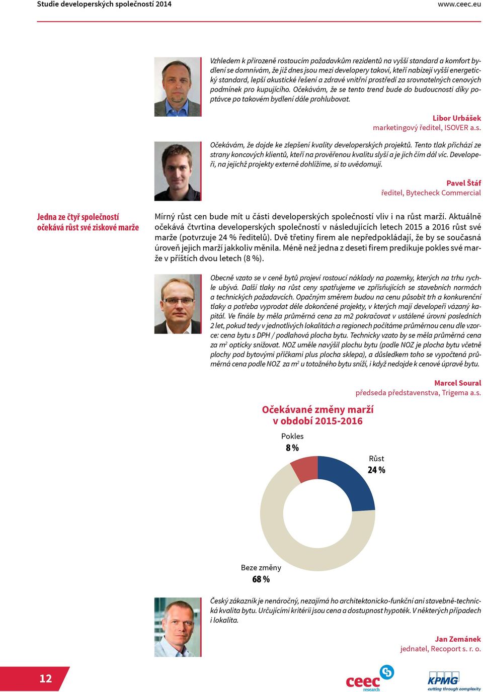 akustické řešení a zdravé vnitřní prostředí za srovnatelných cenových podmínek pro kupujícího. Očekávám, že se tento trend bude do budoucnosti díky poptávce po takovém bydlení dále prohlubovat.