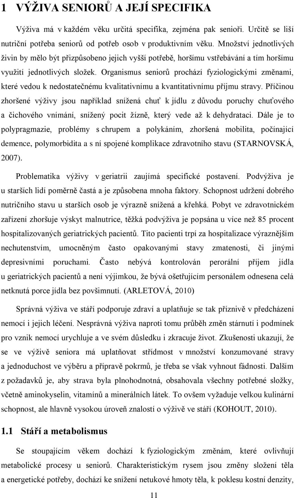 Organismus seniorů prochází fyziologickými změnami, které vedou k nedostatečnému kvalitativnímu a kvantitativnímu příjmu stravy.