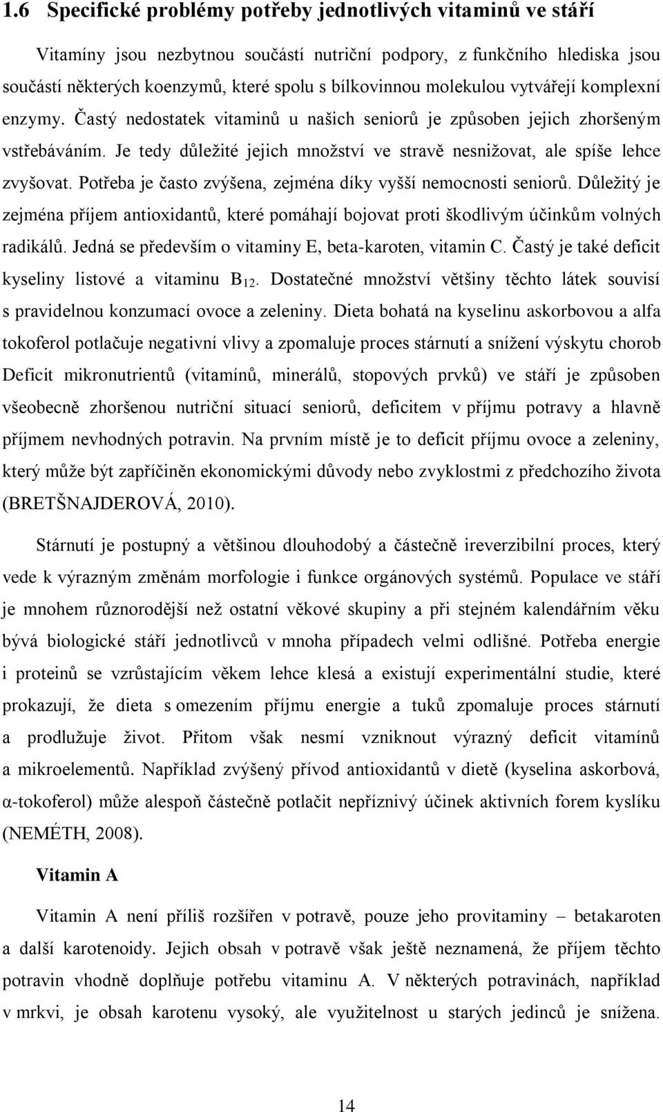 Je tedy důležité jejich množství ve stravě nesnižovat, ale spíše lehce zvyšovat. Potřeba je často zvýšena, zejména díky vyšší nemocnosti seniorů.