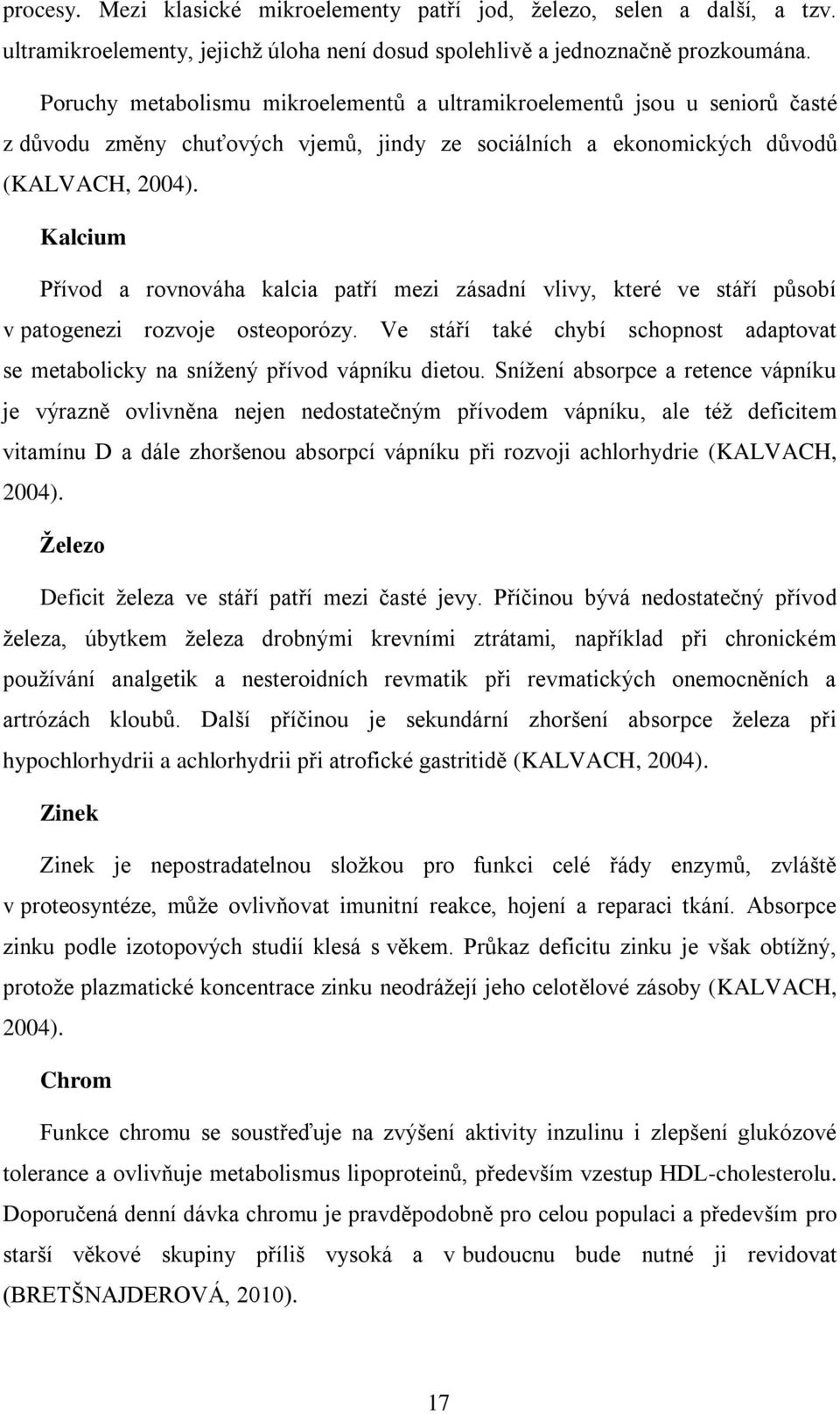 Kalcium Přívod a rovnováha kalcia patří mezi zásadní vlivy, které ve stáří působí v patogenezi rozvoje osteoporózy.