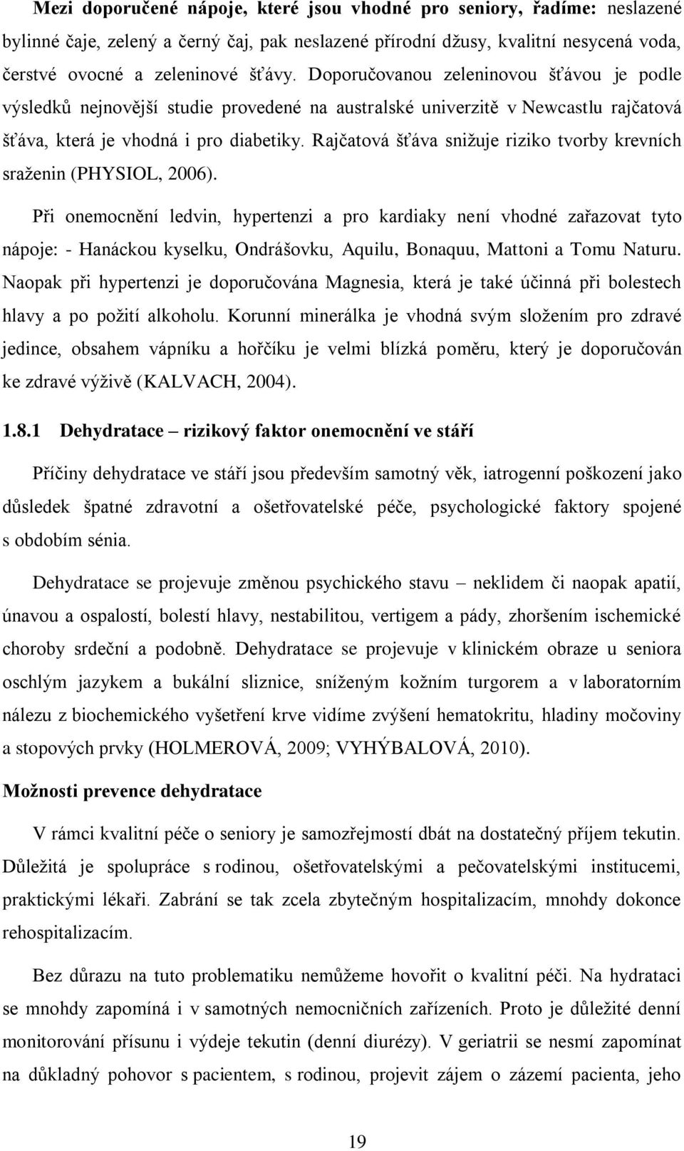 Rajčatová šťáva snižuje riziko tvorby krevních sraženin (PHYSIOL, 2006).