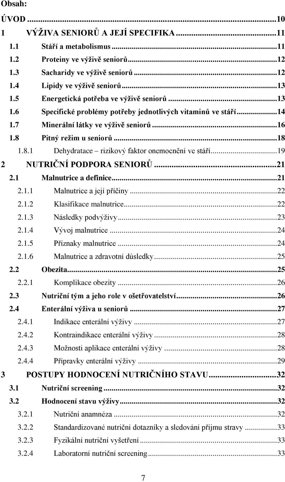 Pitný režim u seniorů... 18 1.8.1 Dehydratace rizikový faktor onemocnění ve stáří... 19 2 NUTRIČNÍ PODPORA SENIORŮ... 21 2.1 Malnutrice a definice... 21 2.1.1 Malnutrice a její příčiny... 22 2.1.2 Klasifikace malnutrice.