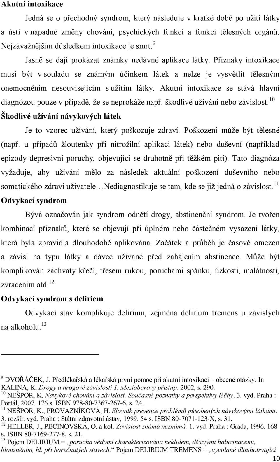 Příznaky intoxikace musí být v souladu se známým účinkem látek a nelze je vysvětlit tělesným onemocněním nesouvisejícím s uţitím látky.