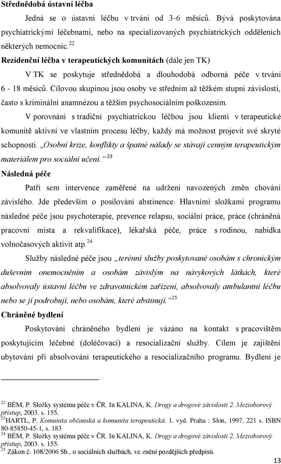 Cílovou skupinou jsou osoby ve středním aţ těţkém stupni závislosti, často s kriminální anamnézou a těţším psychosociálním poškozením.