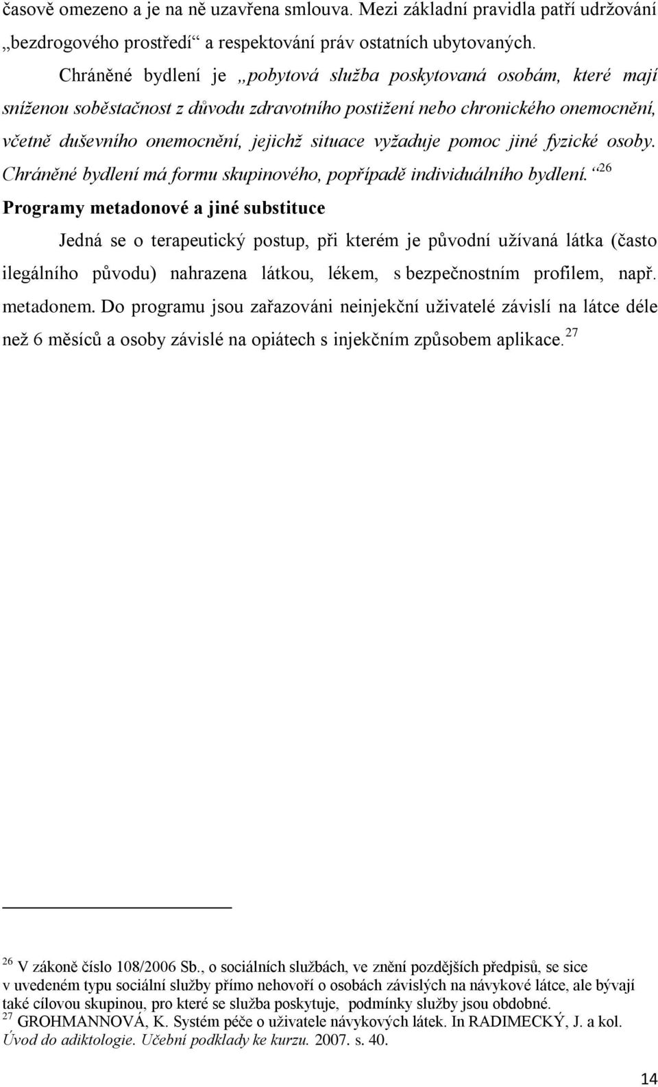 vyžaduje pomoc jiné fyzické osoby. Chráněné bydlení má formu skupinového, popřípadě individuálního bydlení.