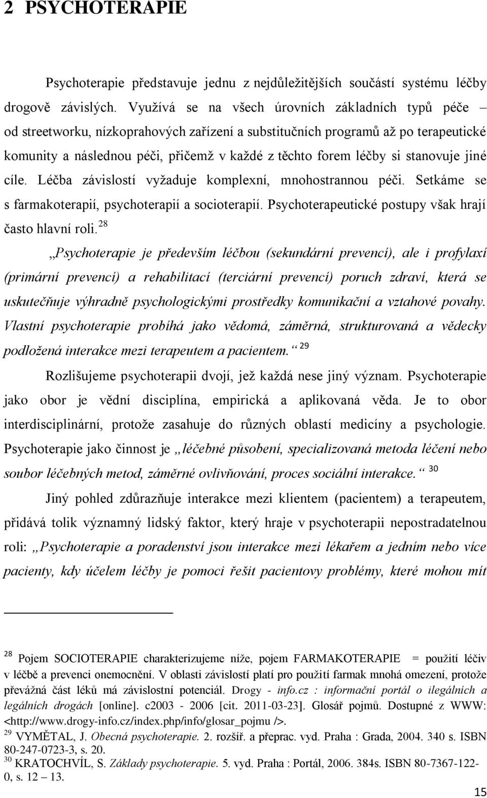 si stanovuje jiné cíle. Léčba závislostí vyţaduje komplexní, mnohostrannou péči. Setkáme se s farmakoterapií, psychoterapií a socioterapií. Psychoterapeutické postupy však hrají často hlavní roli.