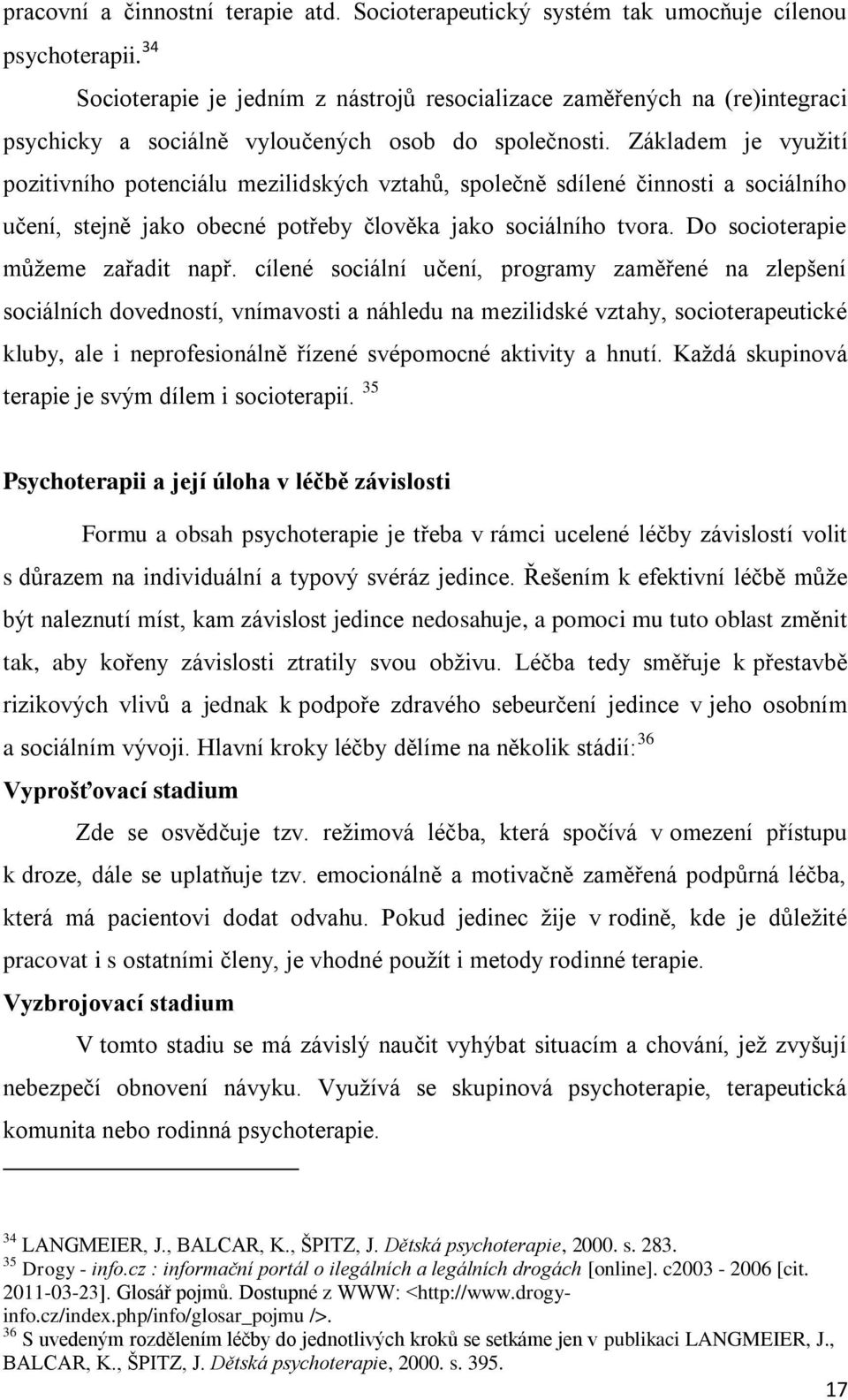 Základem je vyuţití pozitivního potenciálu mezilidských vztahů, společně sdílené činnosti a sociálního učení, stejně jako obecné potřeby člověka jako sociálního tvora.