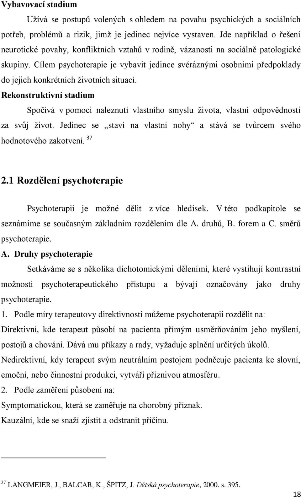 Cílem psychoterapie je vybavit jedince svéráznými osobními předpoklady do jejich konkrétních ţivotních situací.