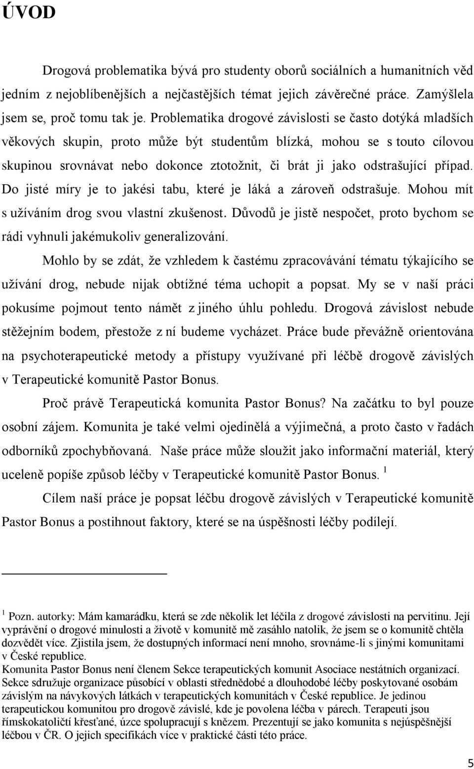 odstrašující případ. Do jisté míry je to jakési tabu, které je láká a zároveň odstrašuje. Mohou mít s uţíváním drog svou vlastní zkušenost.