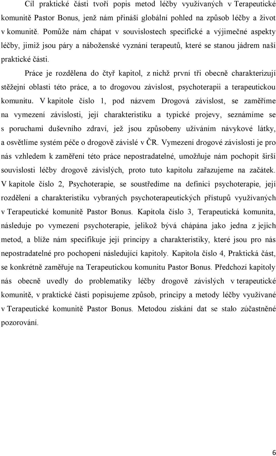 Práce je rozdělena do čtyř kapitol, z nichţ první tři obecně charakterizují stěţejní oblasti této práce, a to drogovou závislost, psychoterapii a terapeutickou komunitu.